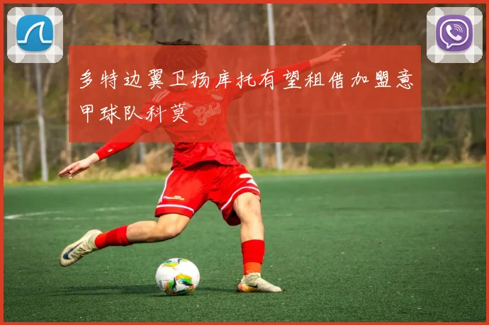 多特边翼卫扬库托有望租借加盟意甲球队科莫